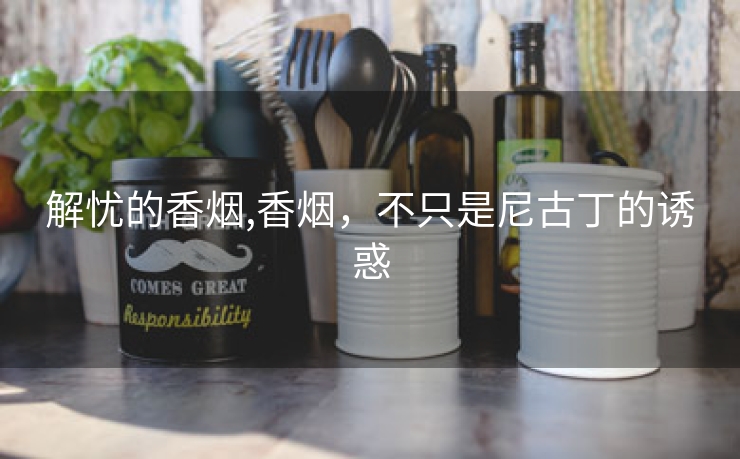 解忧的香烟,香烟，不只是尼古丁的诱惑