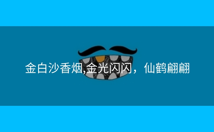 金白沙香烟,金光闪闪，仙鹤翩翩