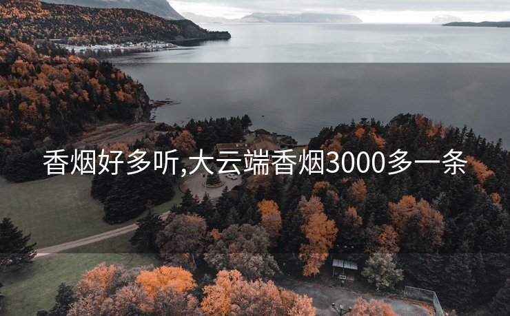 香烟好多听,大云端香烟3000多一条