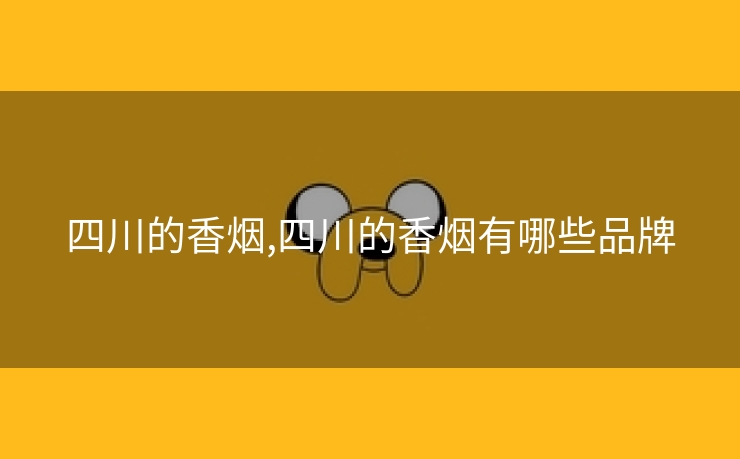 四川的香烟,四川的香烟有哪些品牌