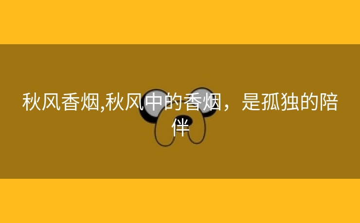 秋风香烟,秋风中的香烟，是孤独的陪伴