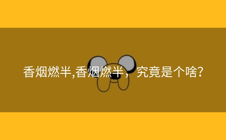 香烟燃半,香烟燃半，究竟是个啥？
