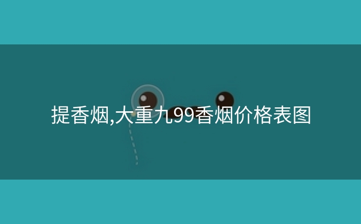 提香烟,大重九99香烟价格表图