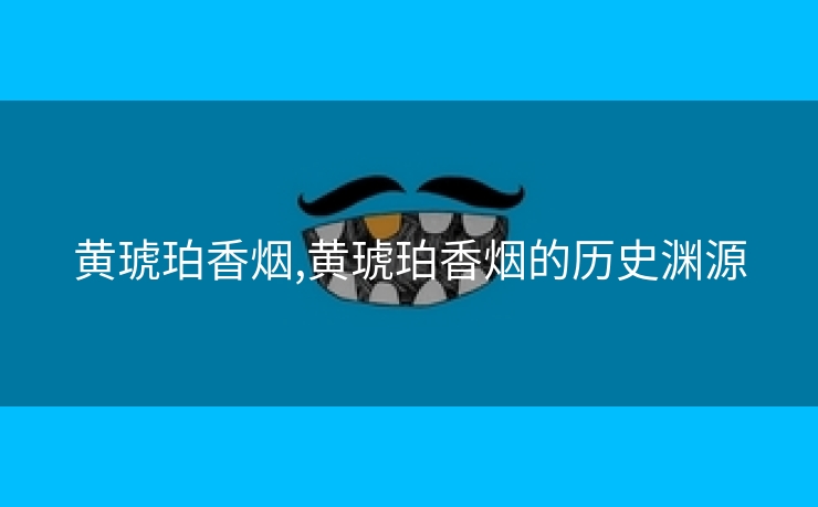 黄琥珀香烟,黄琥珀香烟的历史渊源