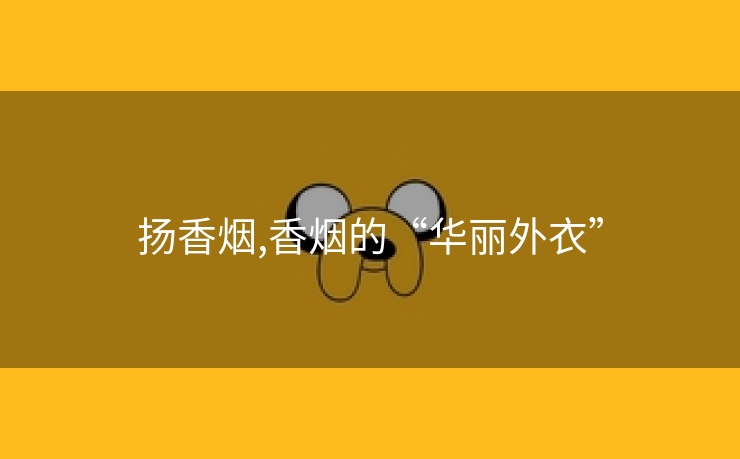 扬香烟,香烟的“华丽外衣”
