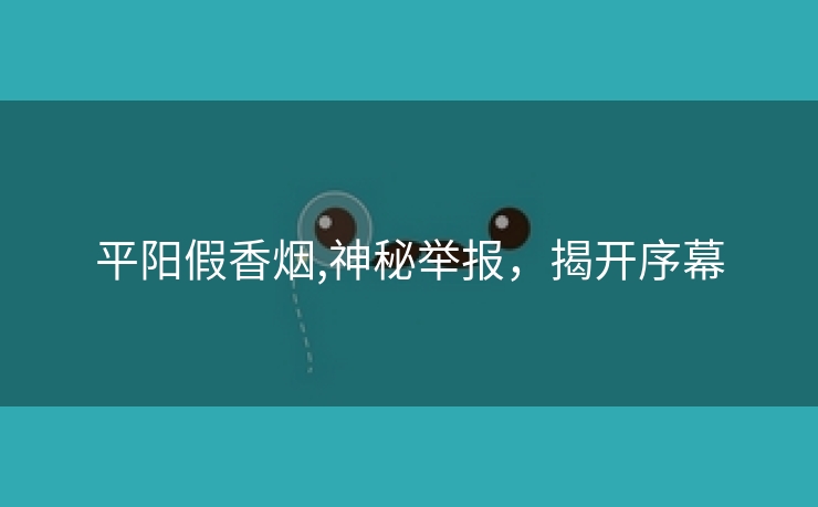 平阳假香烟,神秘举报，揭开序幕