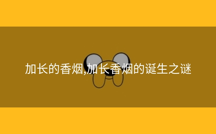加长的香烟,加长香烟的诞生之谜