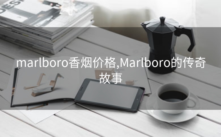 marlboro香烟价格,Marlboro的传奇故事