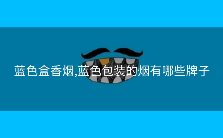 蓝色盒香烟,蓝色包装的烟有哪些牌子