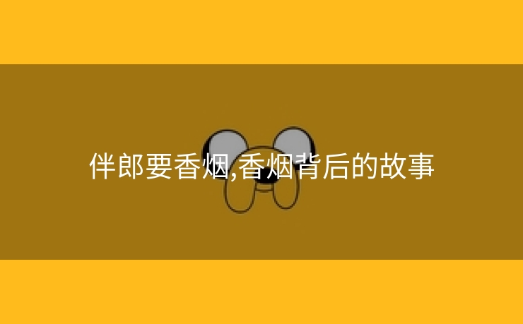 伴郎要香烟,香烟背后的故事