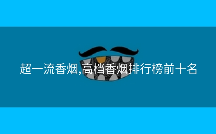 超一流香烟,高档香烟排行榜前十名