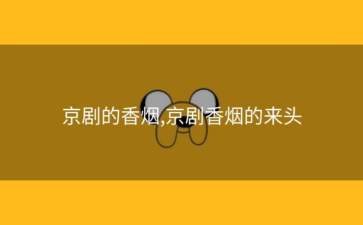 京剧的香烟,京剧香烟的来头