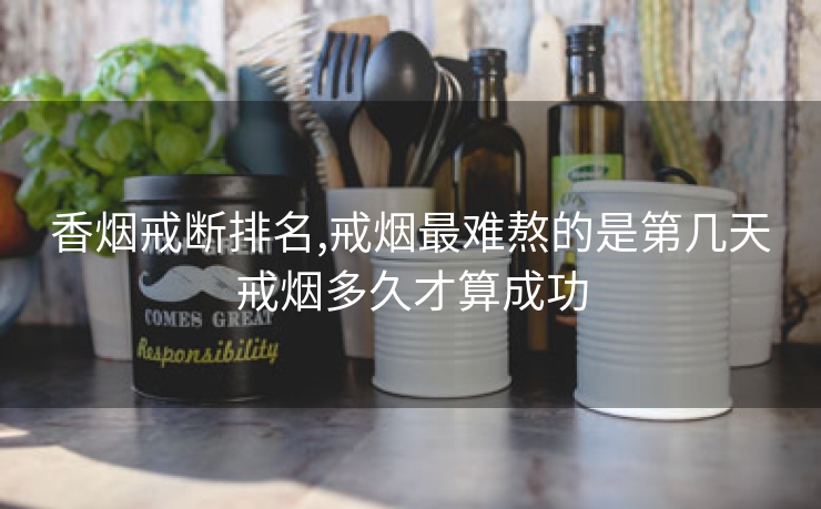 香烟戒断排名,戒烟最难熬的是第几天戒烟多久才算成功