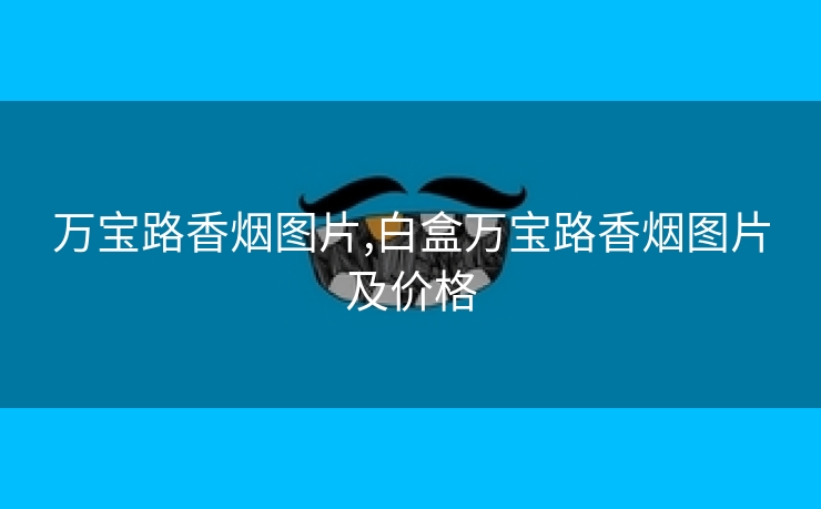 万宝路香烟图片,白盒万宝路香烟图片及价格