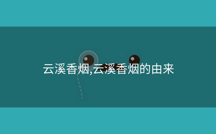 云溪香烟,云溪香烟的由来