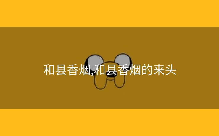 和县香烟,和县香烟的来头