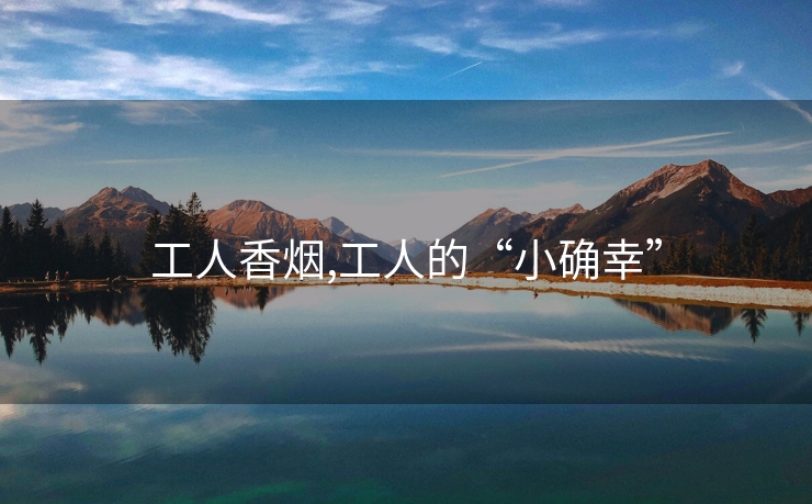 工人香烟,工人的“小确幸”