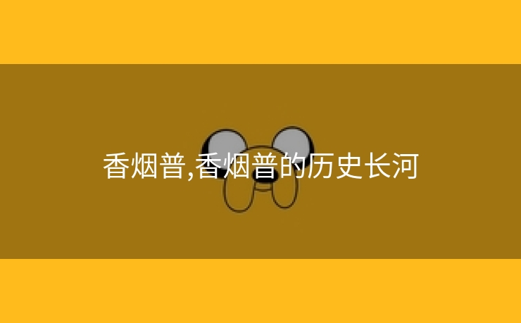 香烟普,香烟普的历史长河