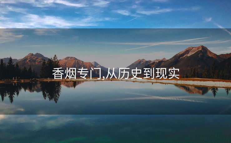香烟专门,从历史到现实
