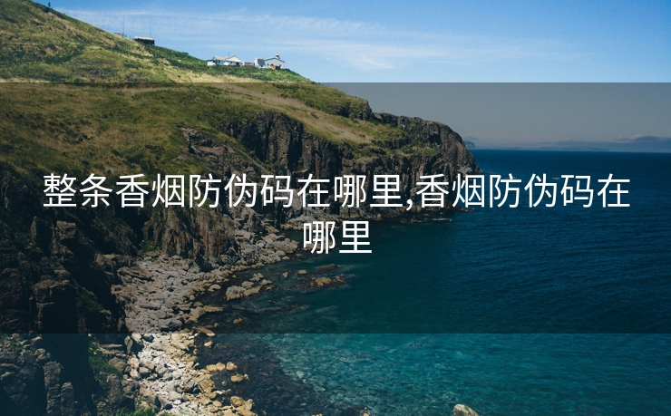 整条香烟防伪码在哪里,香烟防伪码在哪里