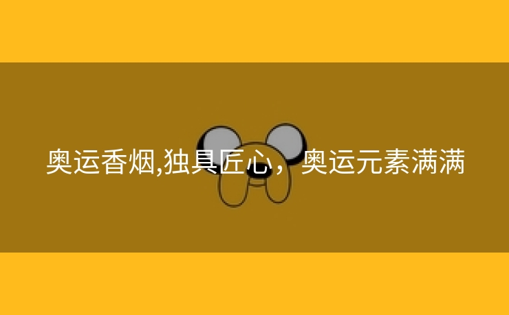 奥运香烟,独具匠心，奥运元素满满