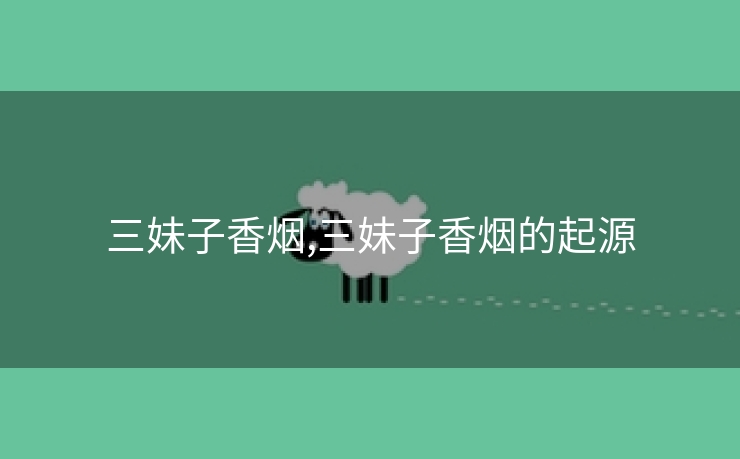 三妹子香烟,三妹子香烟的起源