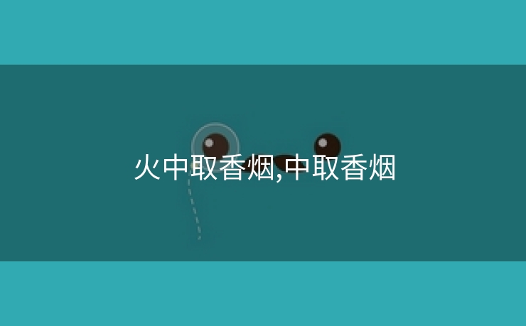 火中取香烟,中取香烟