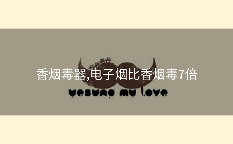 香烟毒器,电子烟比香烟毒7倍