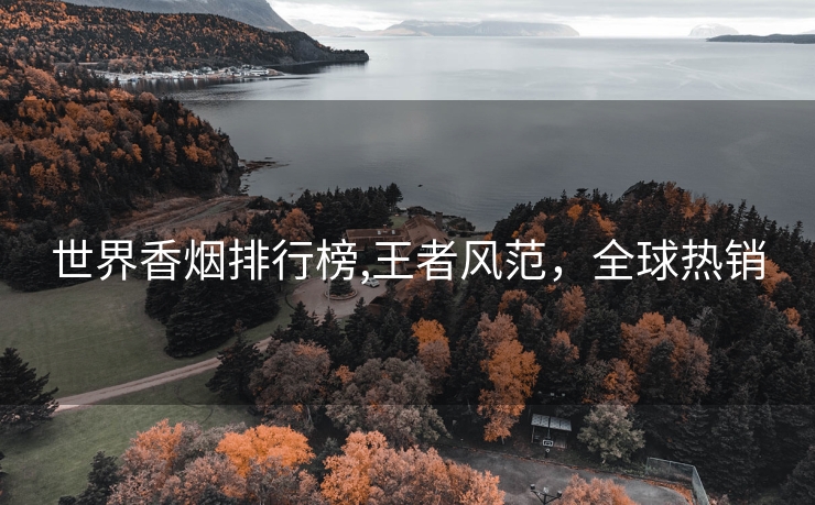 世界香烟排行榜,王者风范，全球热销