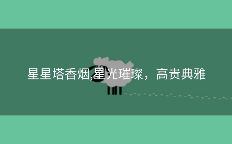 星星塔香烟,星光璀璨，高贵典雅