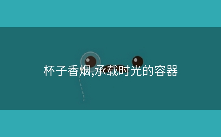 杯子香烟,承载时光的容器