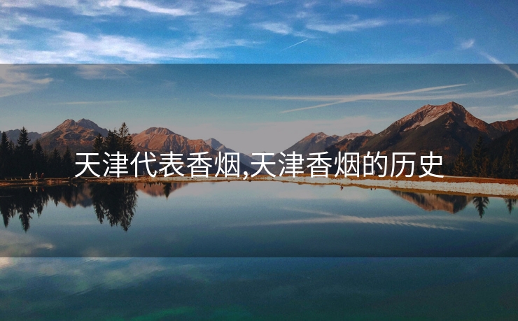 天津代表香烟,天津香烟的历史