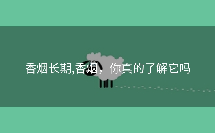 香烟长期,香烟，你真的了解它吗