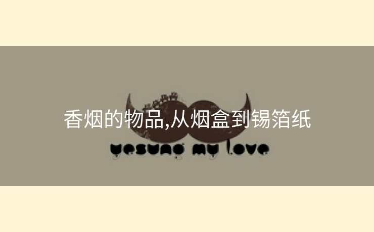 香烟的物品,从烟盒到锡箔纸