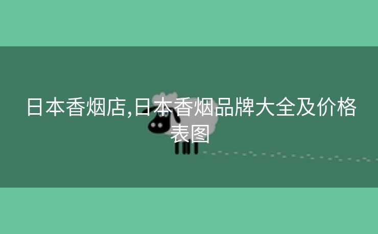 日本香烟店,日本香烟品牌大全及价格表图