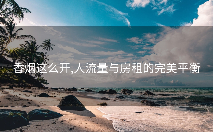 香烟这么开,人流量与房租的完美平衡