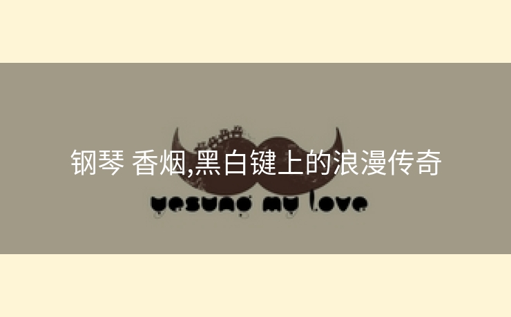 钢琴 香烟,黑白键上的浪漫传奇