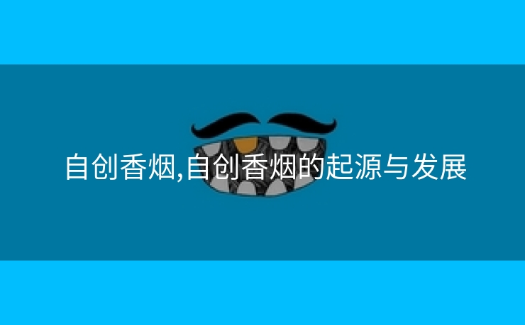 自创香烟,自创香烟的起源与发展