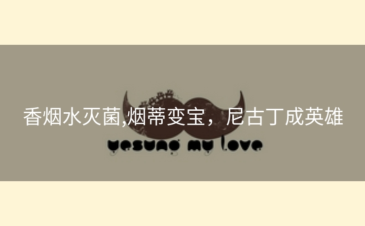 香烟水灭菌,烟蒂变宝，尼古丁成英雄