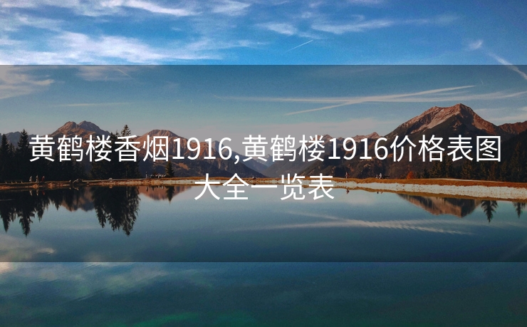 黄鹤楼香烟1916,黄鹤楼1916价格表图大全一览表