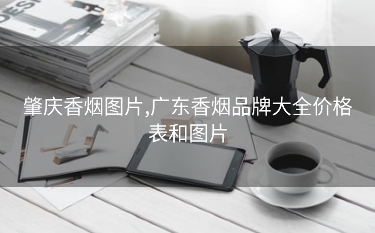 肇庆香烟图片,广东香烟品牌大全价格表和图片