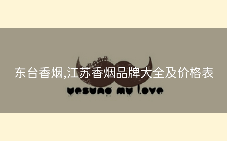 东台香烟,江苏香烟品牌大全及价格表