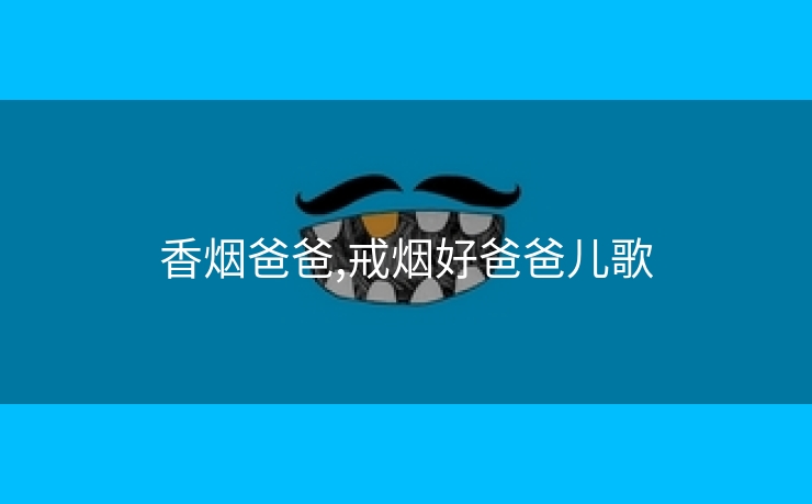 香烟爸爸,戒烟好爸爸儿歌