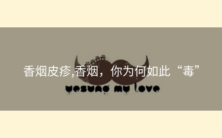 香烟皮疹,香烟，你为何如此“毒”