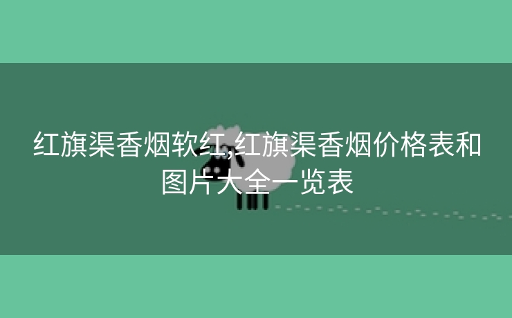 红旗渠香烟软红,红旗渠香烟价格表和图片大全一览表