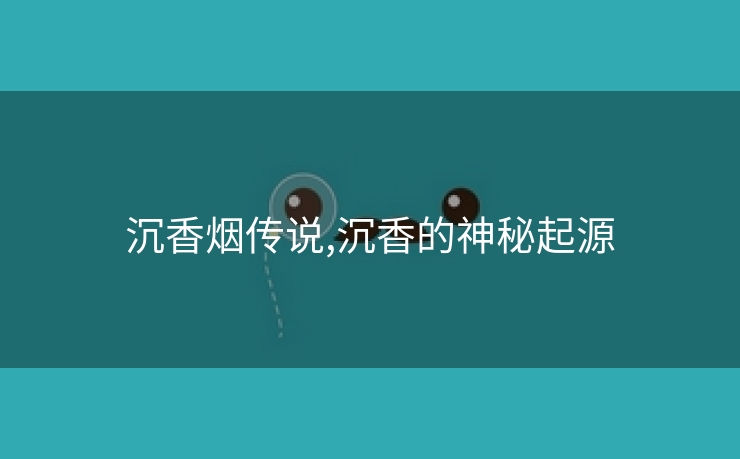 沉香烟传说,沉香的神秘起源