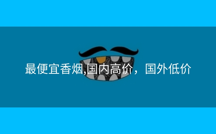 最便宜香烟,国内高价，国外低价