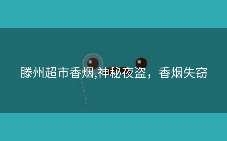 滕州超市香烟,神秘夜盗，香烟失窃