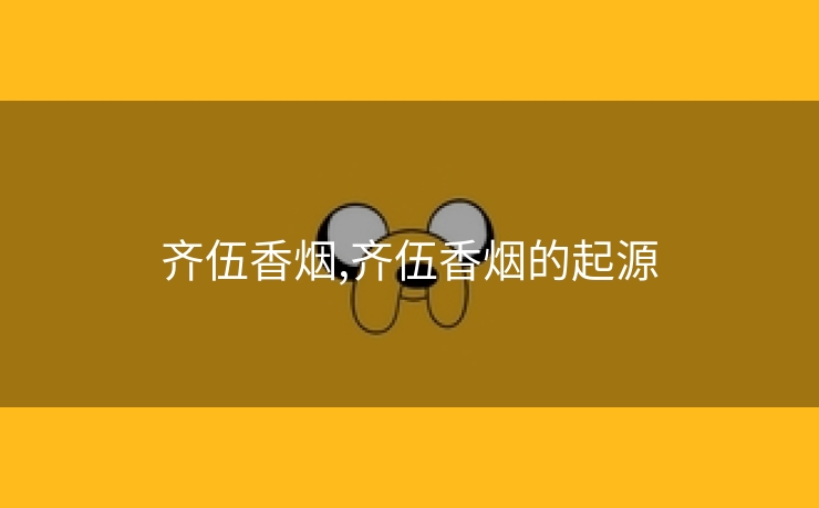 齐伍香烟,齐伍香烟的起源