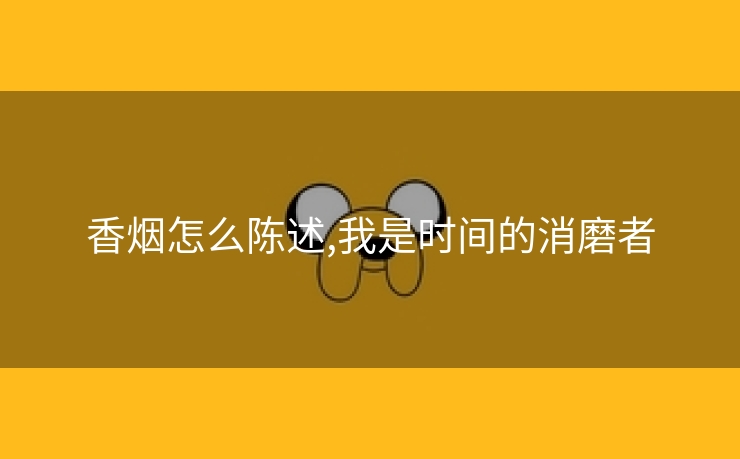 香烟怎么陈述,我是时间的消磨者